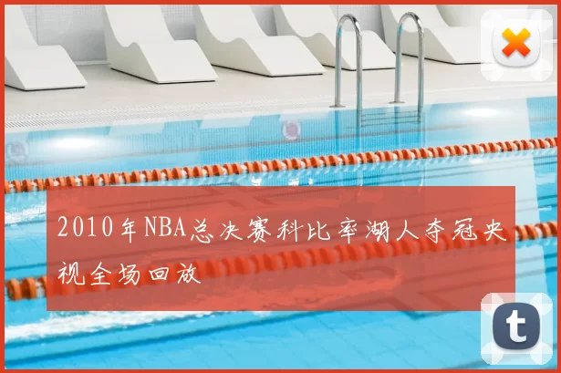 2010年NBA总决赛科比率湖人夺冠央视全场回放