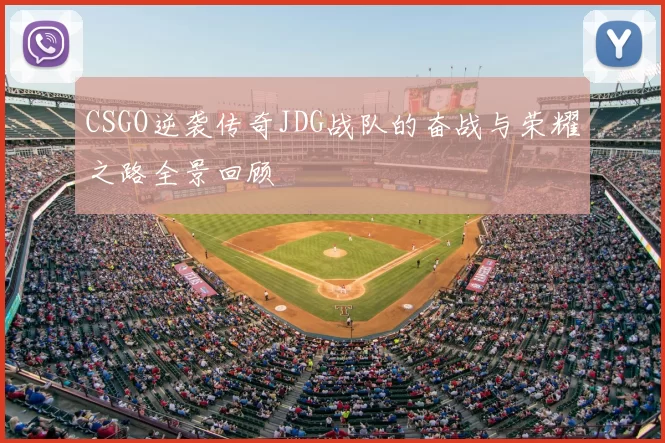 CSGO逆袭传奇JDG战队的奋战与荣耀之路全景回顾