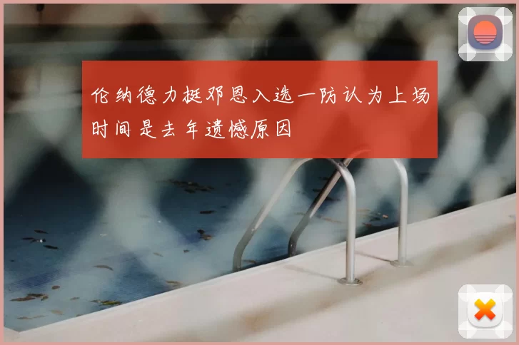 伦纳德力挺邓恩入选一防认为上场时间是去年遗憾原因