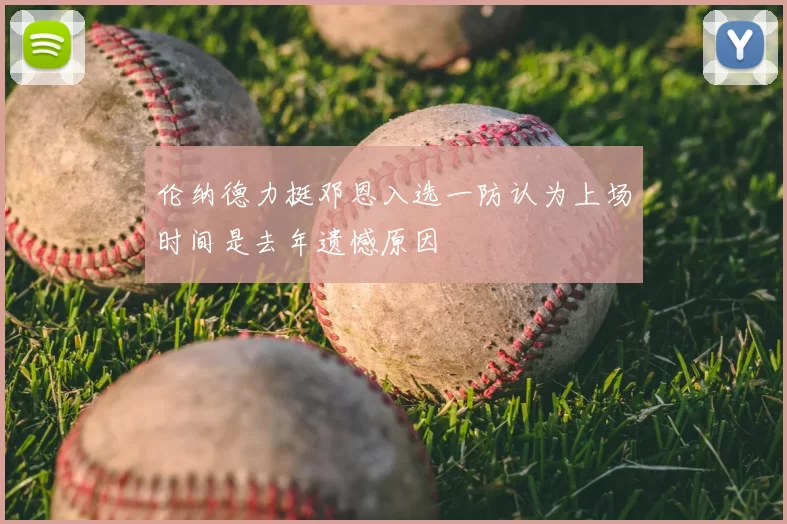 伦纳德力挺邓恩入选一防认为上场时间是去年遗憾原因