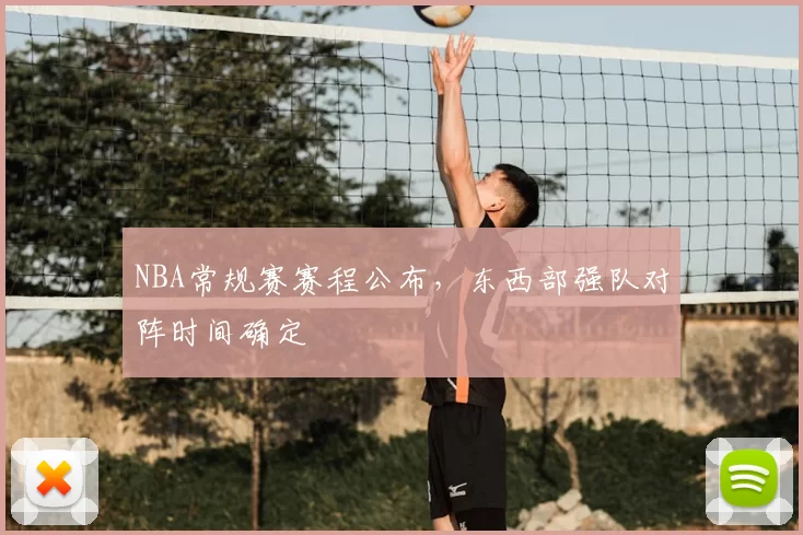 NBA常规赛赛程公布,东西部强队对阵时间确定