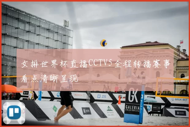 女排世界杯直播CCTV5全程转播赛事看点清晰呈现