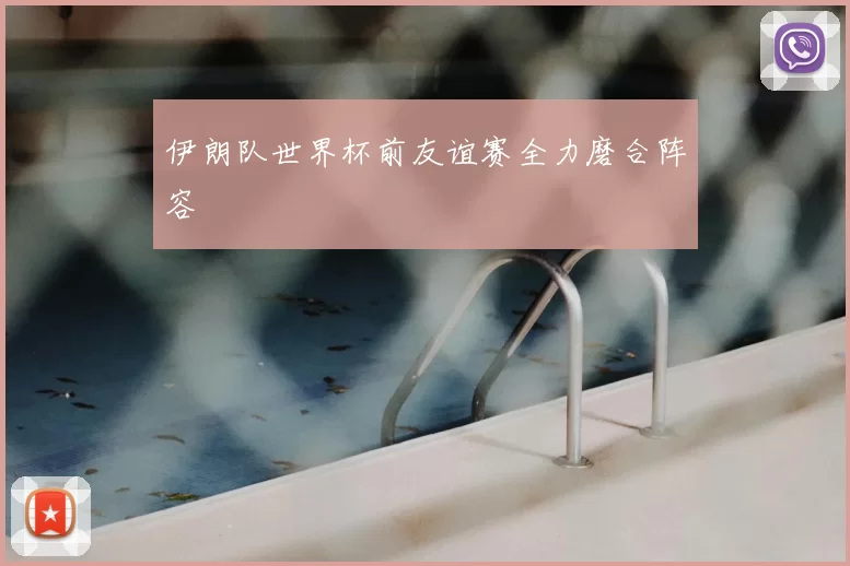 伊朗队世界杯前友谊赛全力磨合阵容