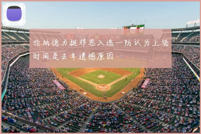 伦纳德力挺邓恩入选一防认为上场时间是去年遗憾原因