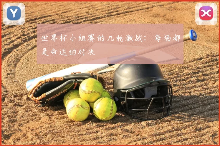 世界杯小组赛的几轮激战:每场都是命运的对决