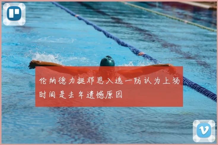伦纳德力挺邓恩入选一防认为上场时间是去年遗憾原因