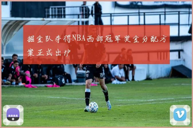 掘金队夺得NBA西部冠军奖金分配方案正式出炉