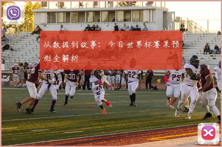从数据到故事:今日世界杯赛果预测全解析