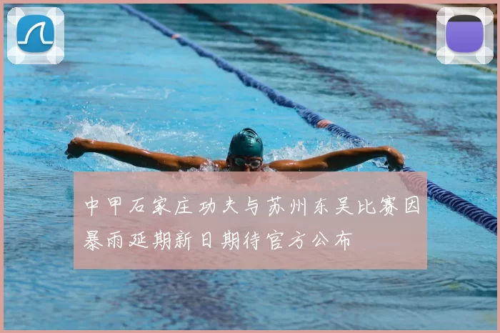 中甲石家庄功夫与苏州东吴比赛因暴雨延期新日期待官方公布