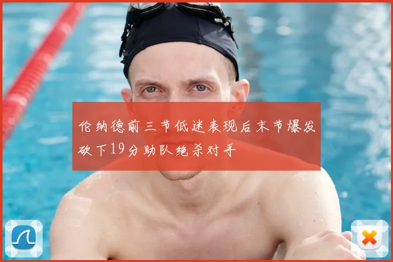 伦纳德前三节低迷表现后末节爆发砍下19分助队绝杀对手