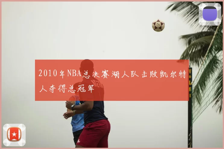 2010年NBA总决赛湖人队击败凯尔特人夺得总冠军