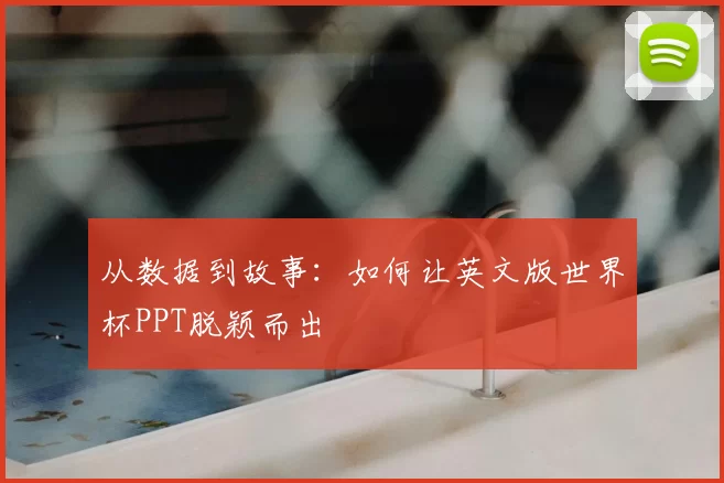 从数据到故事:如何让英文版世界杯PPT脱颖而出